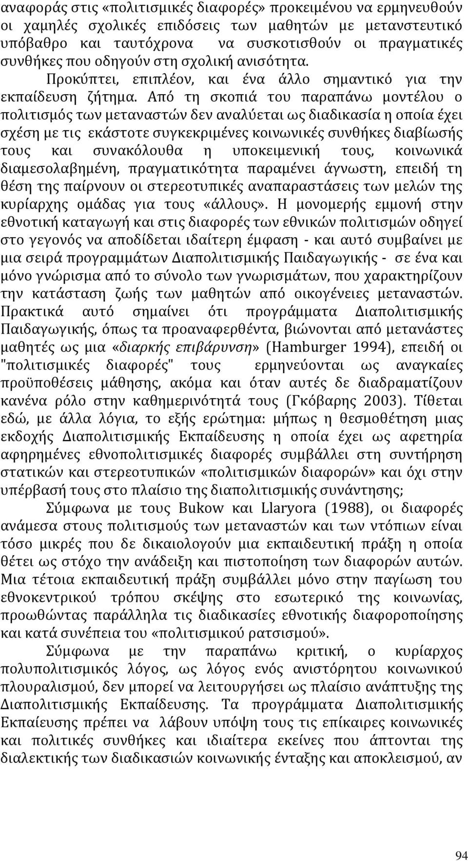 Από τη σκοπιά του παραπάνω μοντέλου ο πολιτισμός των μεταναστών δεν αναλύεται ως διαδικασία η οποία έχει σχέση με τις εκάστοτε συγκεκριμένες κοινωνικές συνθήκες διαβίωσής τους και συνακόλουθα η