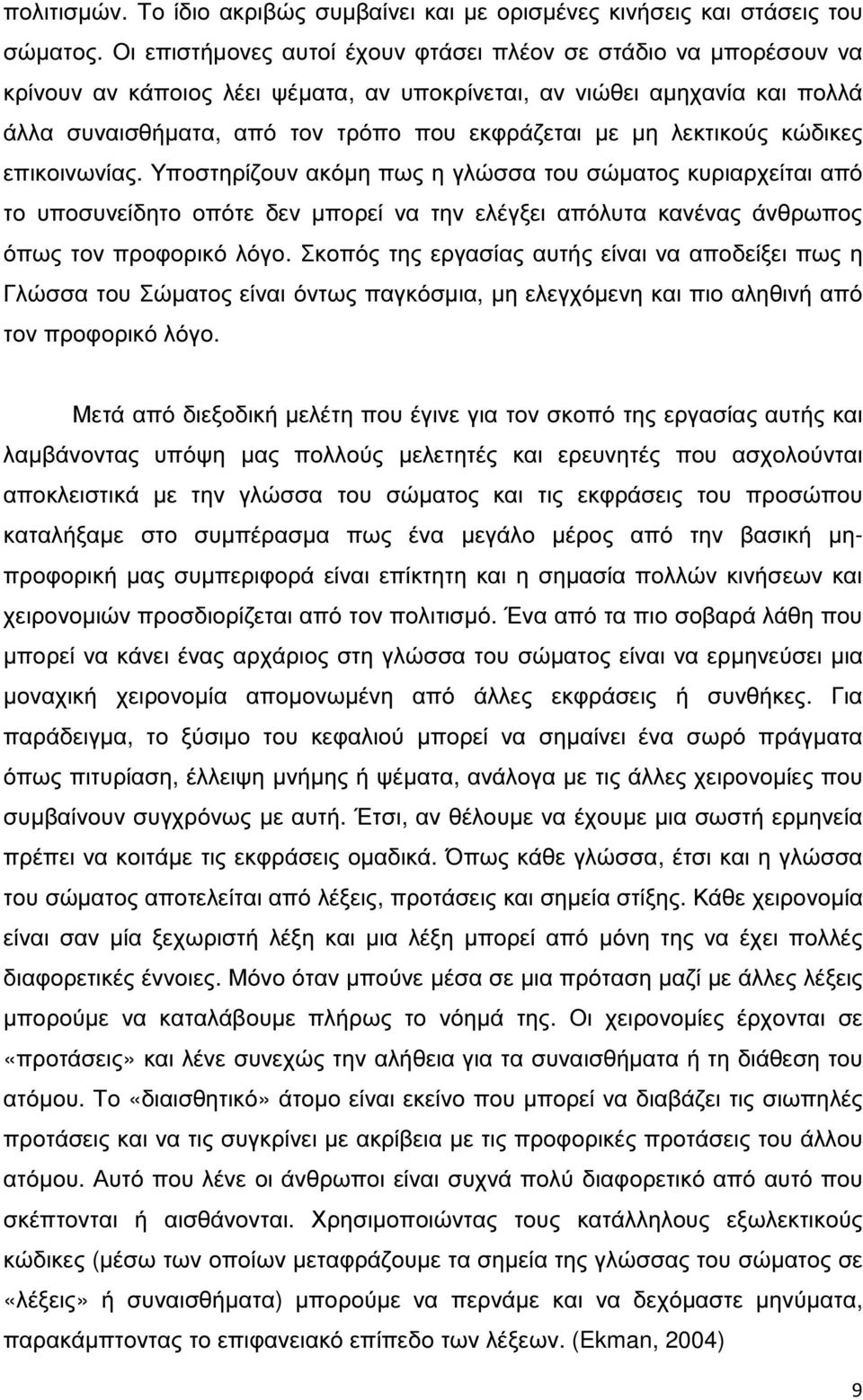 λεκτικούς κώδικες επικοινωνίας. Υποστηρίζουν ακόµη πως η γλώσσα του σώµατος κυριαρχείται από το υποσυνείδητο οπότε δεν µπορεί να την ελέγξει απόλυτα κανένας άνθρωπος όπως τον προφορικό λόγο.