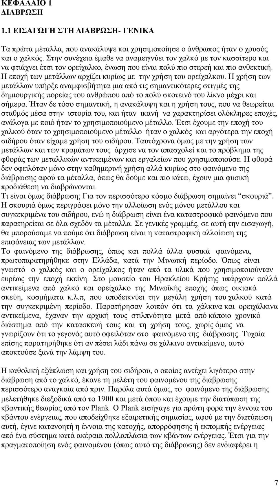 Η εποχή των μετάλλων αρχίζει κυρίως με την χρήση του ορείχαλκου.