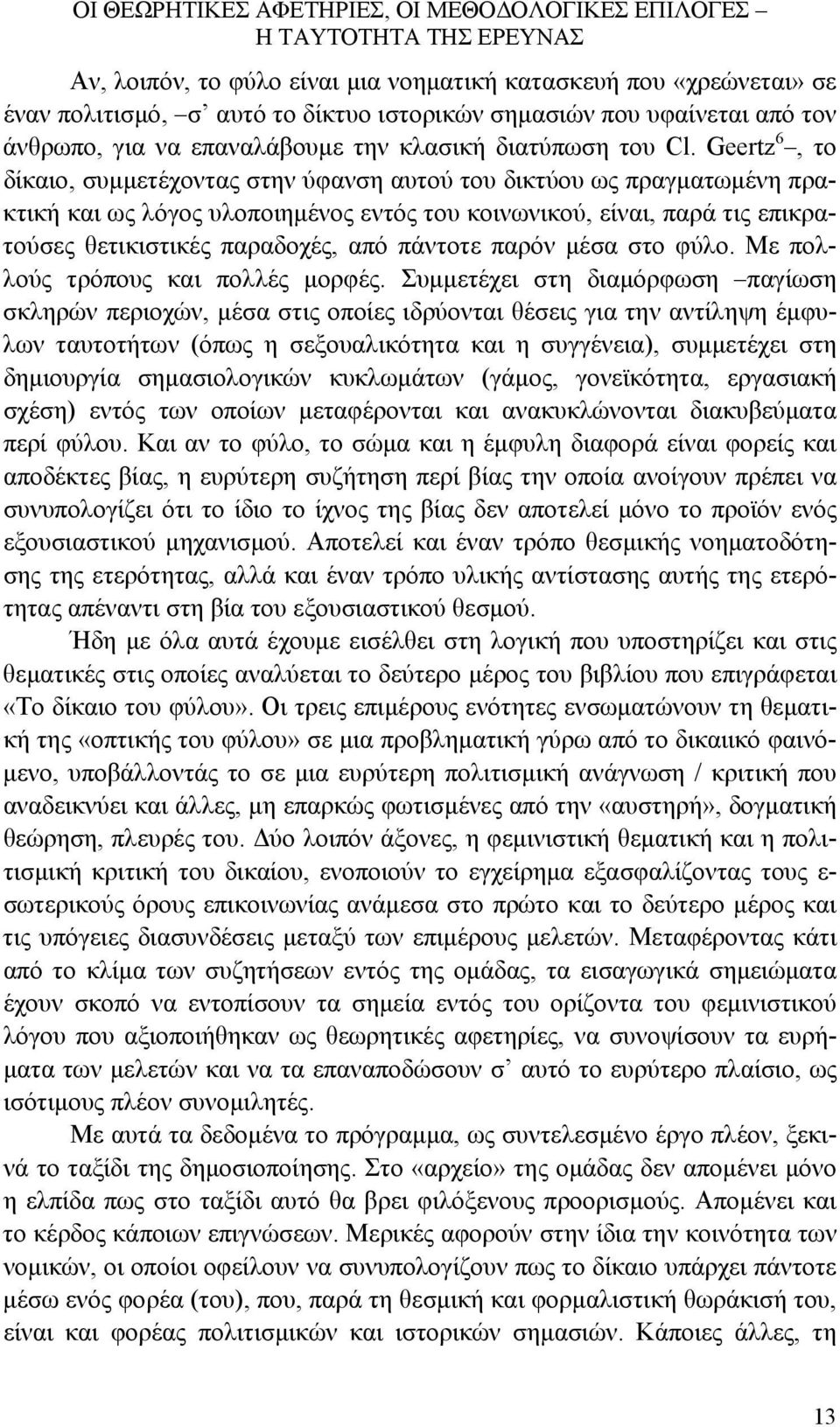 Geertz 6, το δίκαιο, συμμετέχοντας στην ύφανση αυτού του δικτύου ως πραγματωμένη πρακτική και ως λόγος υλοποιημένος εντός του κοινωνικού, είναι, παρά τις επικρατούσες θετικιστικές παραδοχές, από