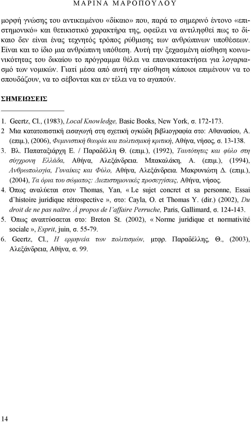 Γιατί μέσα από αυτή την αίσθηση κάποιοι επιμένουν να το σπουδάζουν, να το σέβονται και εν τέλει να το αγαπούν. ΣΗΜΕΙΩΣΕΙΣ 1. Geertz, Cl., (1983), Local Knowledge, Basic Books, New York, σ. 172-173.