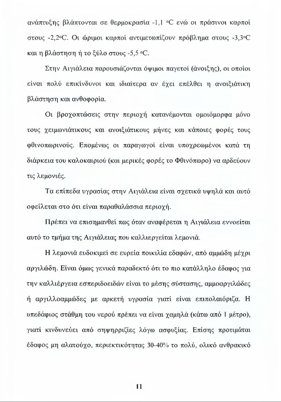 Οι βροχοπτώσεις στην περιοχή κατανέμονται ομοιόμορφα μόνο τους χειμωνιάτικους και ανοιξιάτικους μήνες και κάποιες φορές τους φθινοπωρινούς.