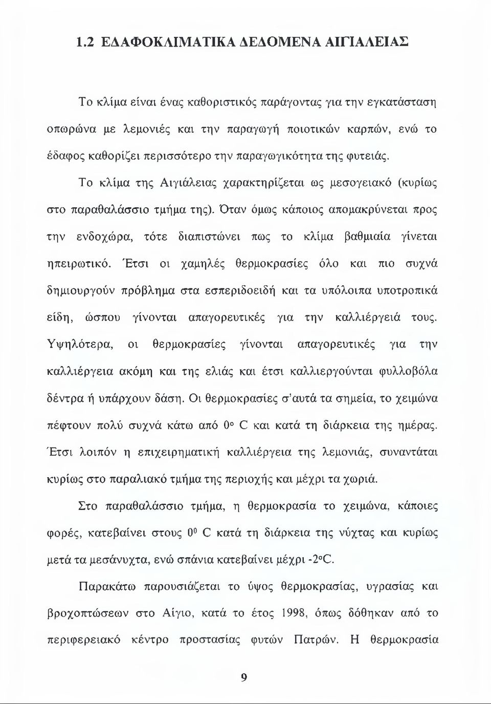 Όταν όμως κάποιος απομακρύνεται προς την ενδοχώρα, τότε διαπιστώνει πως το κλίμα βαθμιαία γίνεται ηπειρωτικό.