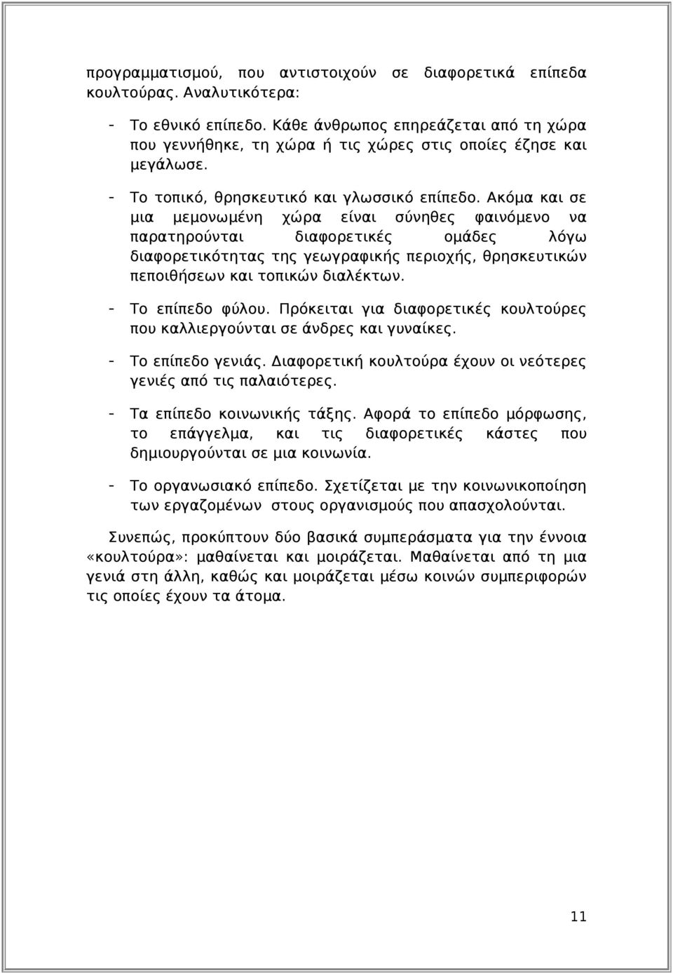 Ακόμα και σε μια μεμονωμένη χώρα είναι σύνηθες φαινόμενο να παρατηρούνται διαφορετικές ομάδες λόγω διαφορετικότητας της γεωγραφικής περιοχής, θρησκευτικών πεποιθήσεων και τοπικών διαλέκτων.