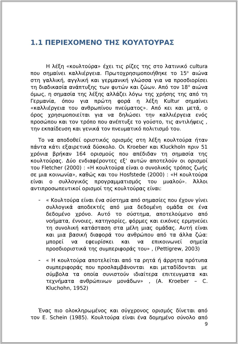 Από τον 18 ο αιώνα όμως, η σημασία της λέξης αλλάζει λόγω της χρήσης της από τη Γερμανία, όπου για πρώτη φορά η λέξη Kultur σημαίνει «καλλιέργεια του ανθρωπίνου πνεύματος».