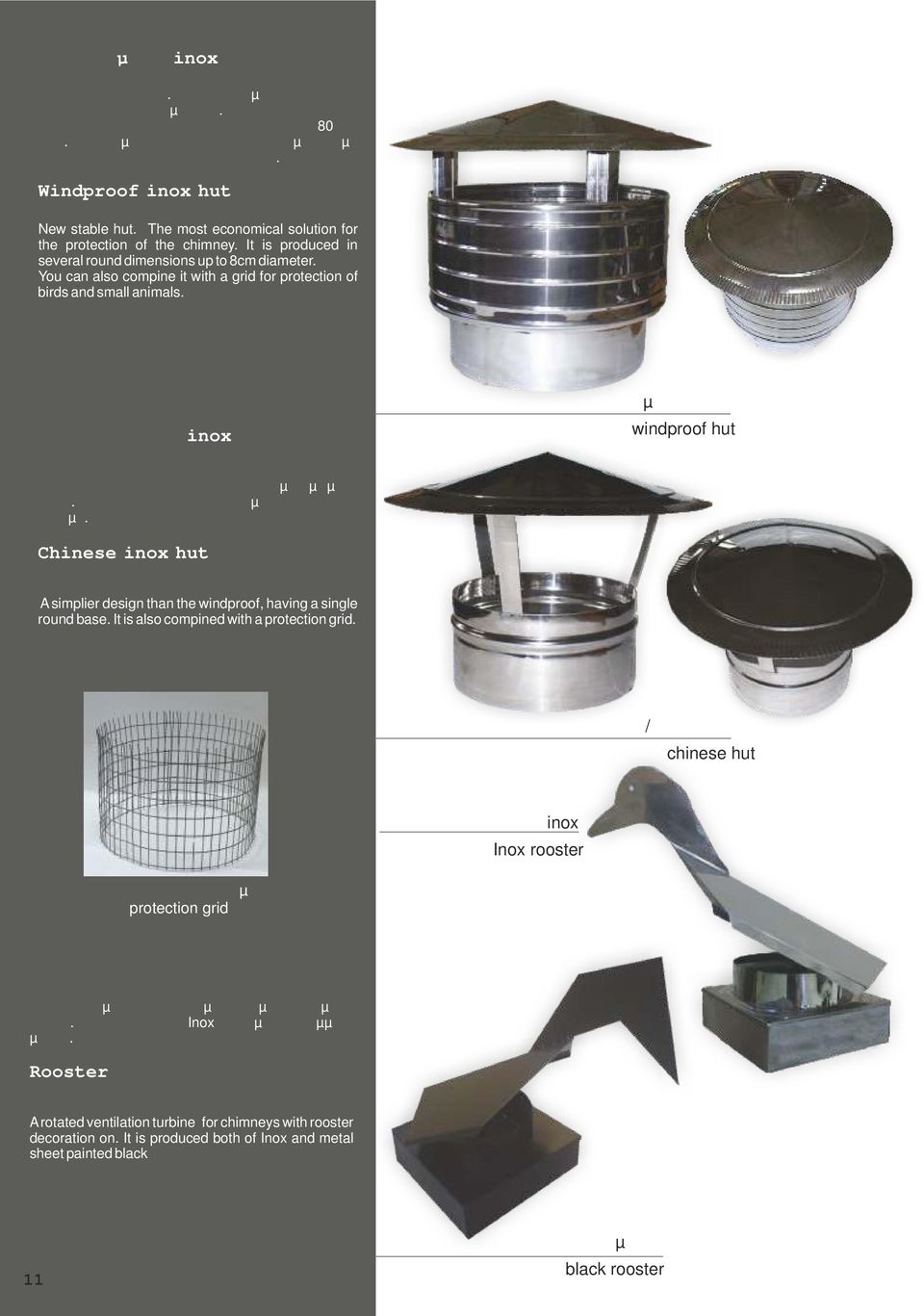 It is produced in several round dimensions up to 8cm diameter. You can also compine it with a grid for protection of birds and small animals. Gaiolithos Α.Ε. Κινέζικο κεντρικό. απλό inox καπέλο 17χλµ.