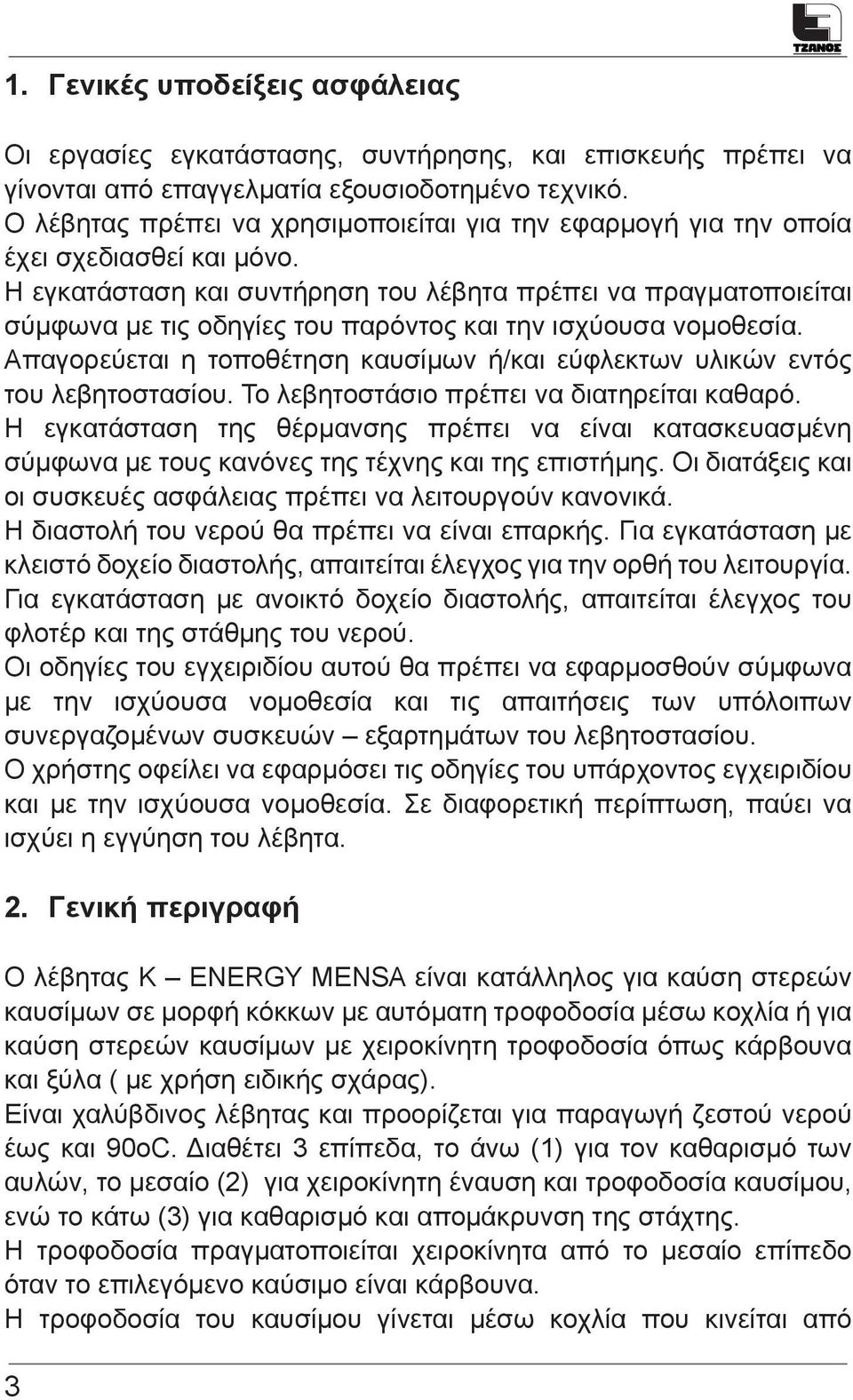 Η εγκατάσταση και συντήρηση του λέβητα πρέπει να πραγματοποιείται σύμφωνα με τις οδηγίες του παρόντος και την ισχύουσα νομοθεσία.