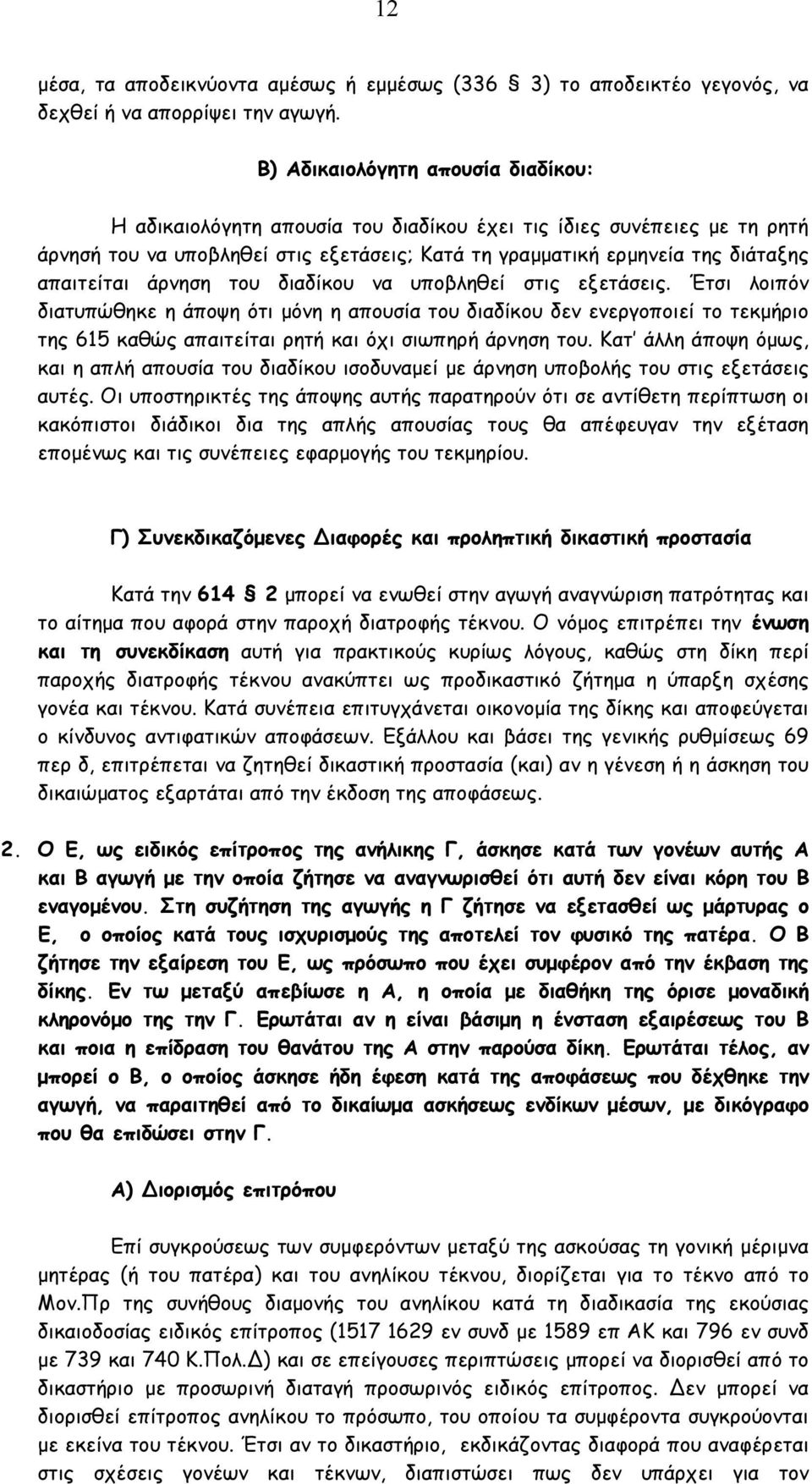 άρνηση του διαδίκου να υποβληθεί στις εξετάσεις. Έτσι λοιπόν διατυπώθηκε η άποψη ότι µόνη η απουσία του διαδίκου δεν ενεργοποιεί το τεκµήριο της 615 καθώς απαιτείται ρητή και όχι σιωπηρή άρνηση του.