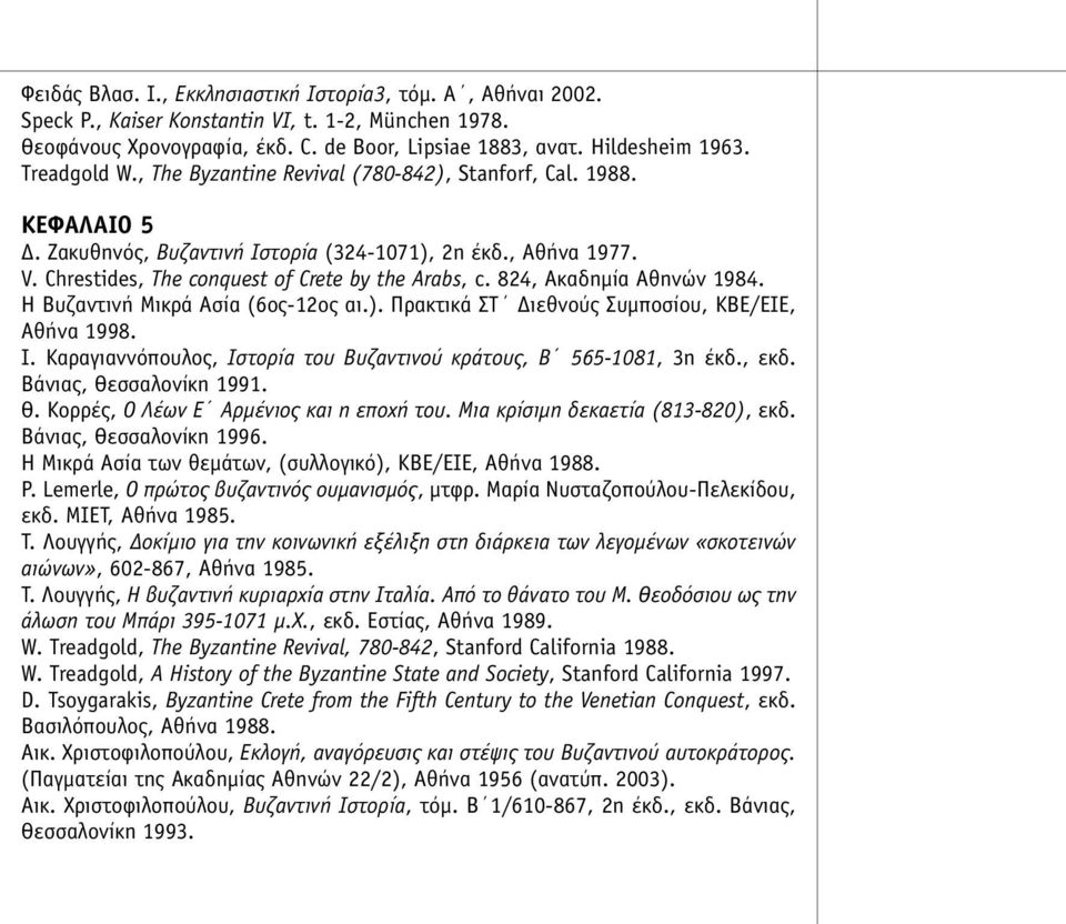 824, Ακαδηµία Αθηνών 1984. Η Βυζαντινή Μικρά Ασία (6ος-12ος αι.). Πρακτικά ΣΤ Διεθνούς Συµποσίου, ΚΒΕ/ΕΙΕ, Αθήνα 1998. Ι. Καραγιαννόπουλος, Ιστορία του Βυζαντινού κράτους, Β 565-1081, 3η έκδ., εκδ.