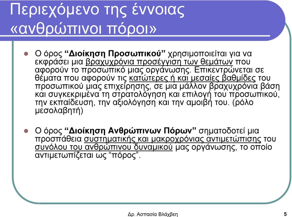 Επικεντρώνεται σε θέματα που αφορούν τις κατώτερες ή και μεσαίες βαθμίδες του προσωπικού μιας επιχείρησης, σε μια μάλλον βραχυχρόνια βάση και συγκεκριμένα τη