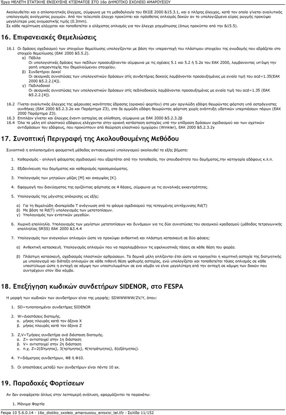 Σε κάθε περίπτωση ελέγχεται και τοποθετείται ο ελάχιστος οπλισμός για τον έλεγχο ρηγμάτωσης (όπως προκύπτει από την &15.5). 16. Επιφανειακές Θεμελιώσεις 16.