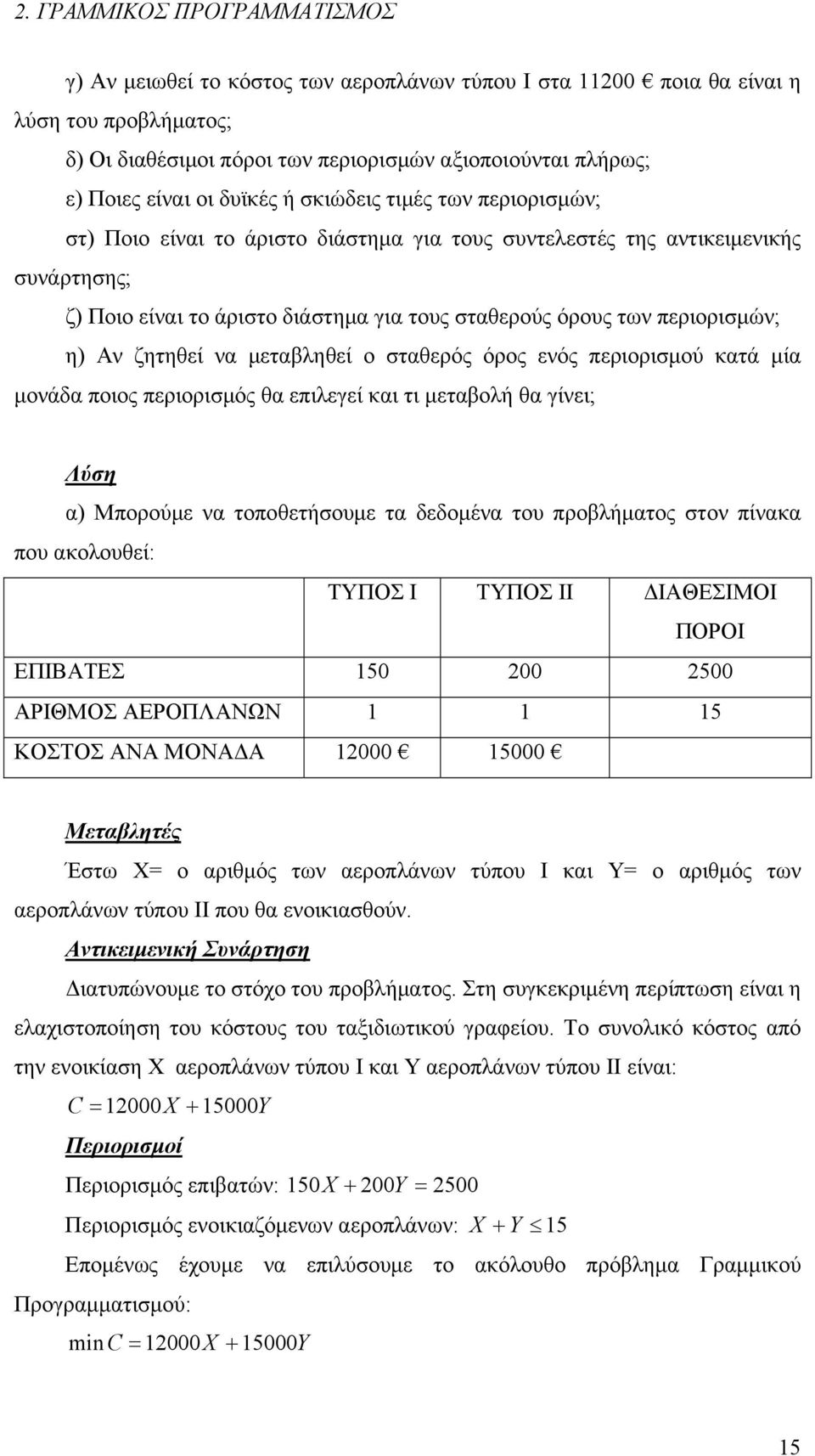 περιορισμών; η) Αν ζητηθεί να μεταβληθεί ο σταθερός όρος ενός περιορισμού κατά μία μονάδα ποιος περιορισμός θα επιλεγεί και τι μεταβολή θα γίνει; Λύση α) Μπορούμε να τοποθετήσουμε τα δεδομένα του