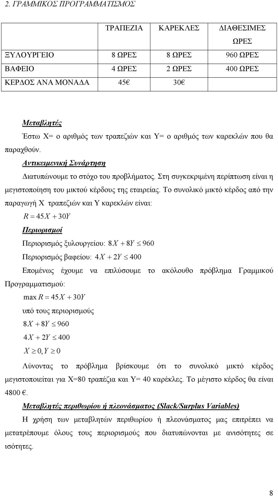 Το συνολικό μικτό κέρδος από την παραγωγή Χ τραπεζιών και Υ καρεκλών είναι: R = 45 + 0Y Περιορισμοί Περιορισμός ξυλουργείου: 8 + 8Y 960 Περιορισμός βαφείου: 4 + Y 400 Επομένως έχουμε να επιλύσουμε το