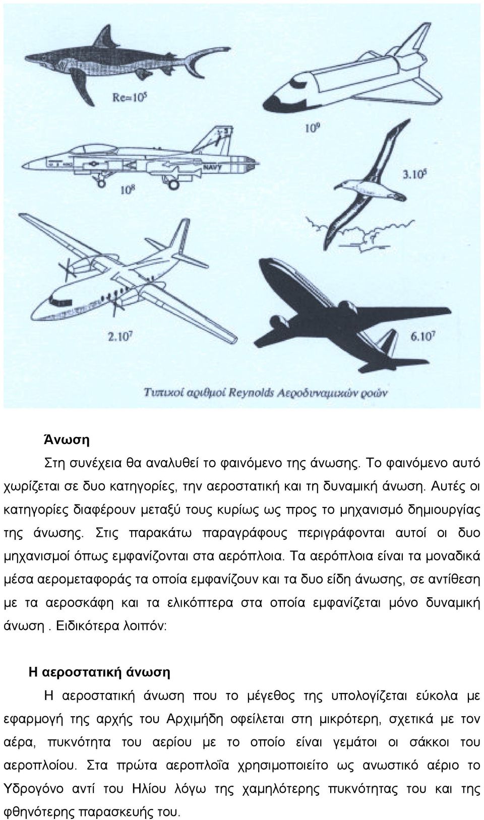 Τα αερόπλοια είναι τα μοναδικά μέσα αερομεταφοράς τα οποία εμφανίζουν και τα δυο είδη άνωσης, σε αντίθεση με τα αεροσκάφη και τα ελικόπτερα στα οποία εμφανίζεται μόνο δυναμική άνωση.