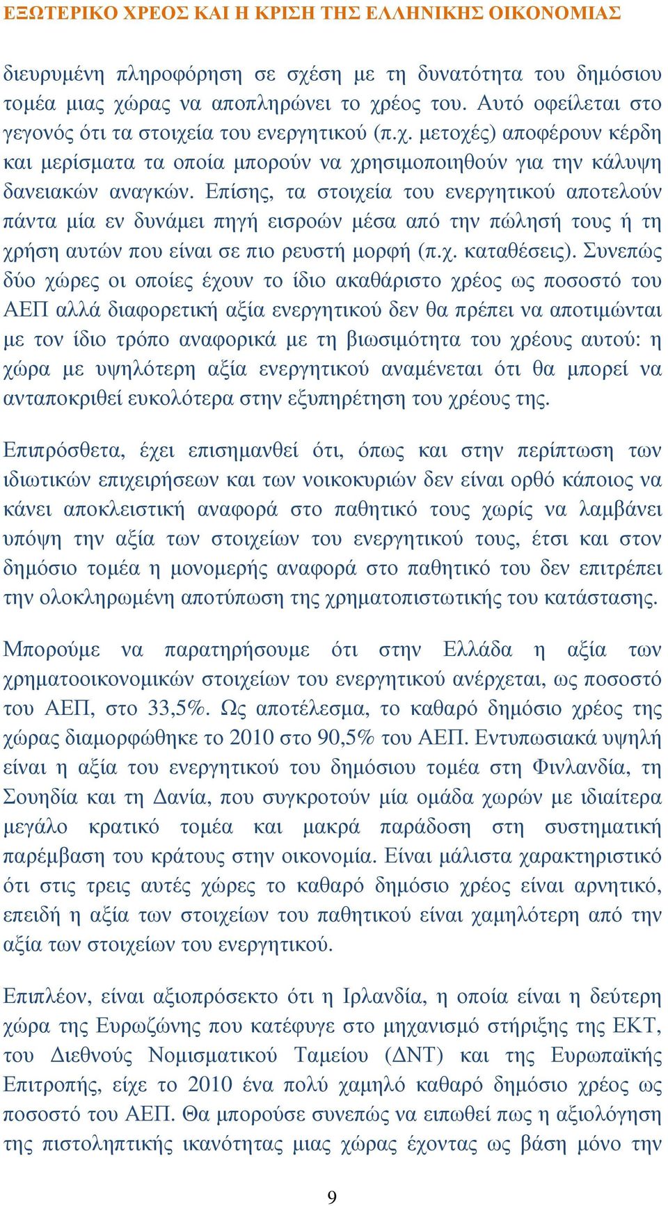 Συνεπώς δύο χώρες οι οποίες έχουν το ίδιο ακαθάριστο χρέος ως ποσοστό του ΑΕΠ αλλά διαφορετική αξία ενεργητικού δεν θα πρέπει να αποτιµώνται µε τον ίδιο τρόπο αναφορικά µε τη βιωσιµότητα του χρέους