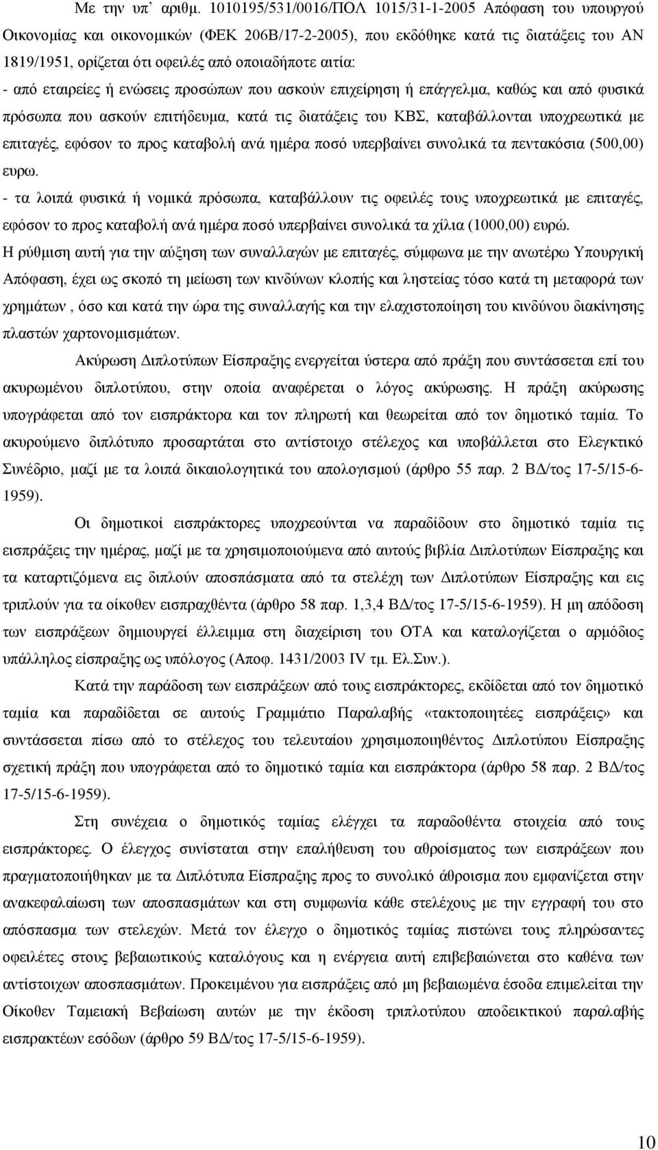 - από εταιρείες ή ενώσεις προσώπων που ασκούν επιχείρηση ή επάγγελμα, καθώς και από φυσικά πρόσωπα που ασκούν επιτήδευμα, κατά τις διατάξεις του ΚΒΣ, καταβάλλονται υποχρεωτικά με επιταγές, εφόσον το