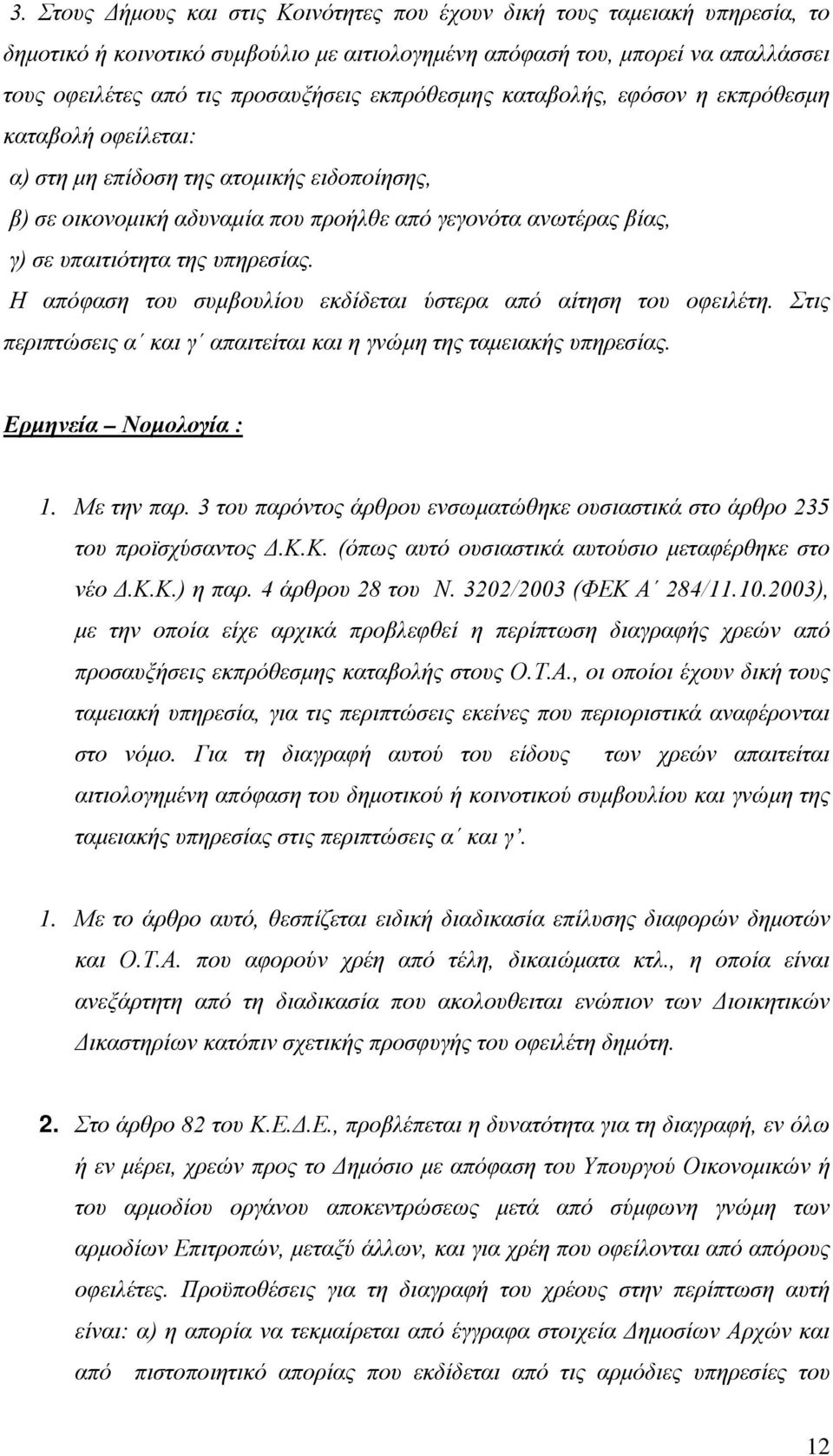 υπηρεσίας. Η απόφαση του συμβουλίου εκδίδεται ύστερα από αίτηση του οφειλέτη. Στις περιπτώσεις α και γ απαιτείται και η γνώμη της ταμειακής υπηρεσίας. Ερμηνεία Νομολογία : 1. Με την παρ.