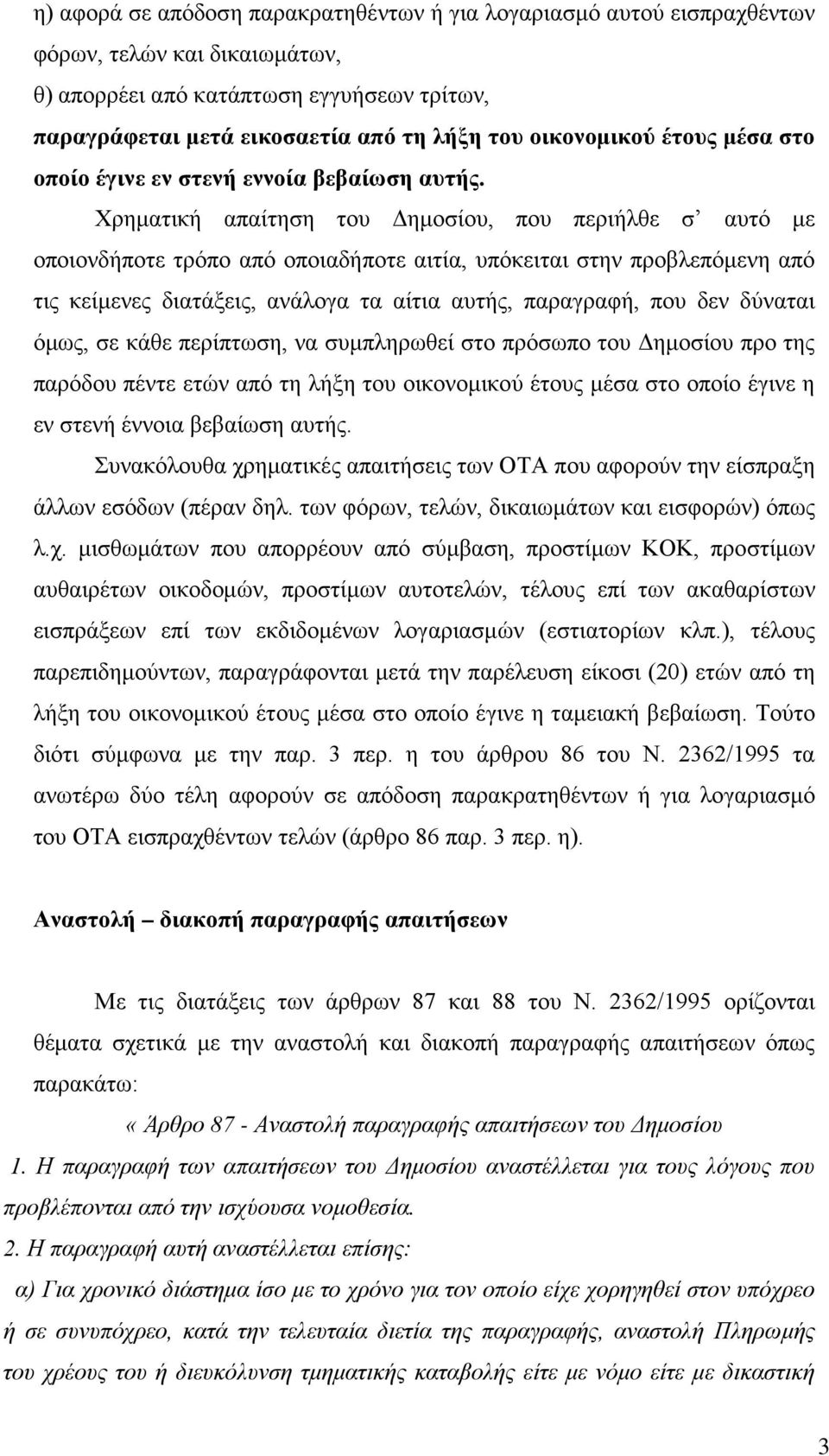 Χρηματική απαίτηση του Δημοσίου, που περιήλθε σ αυτό με οποιονδήποτε τρόπο από οποιαδήποτε αιτία, υπόκειται στην προβλεπόμενη από τις κείμενες διατάξεις, ανάλογα τα αίτια αυτής, παραγραφή, που δεν