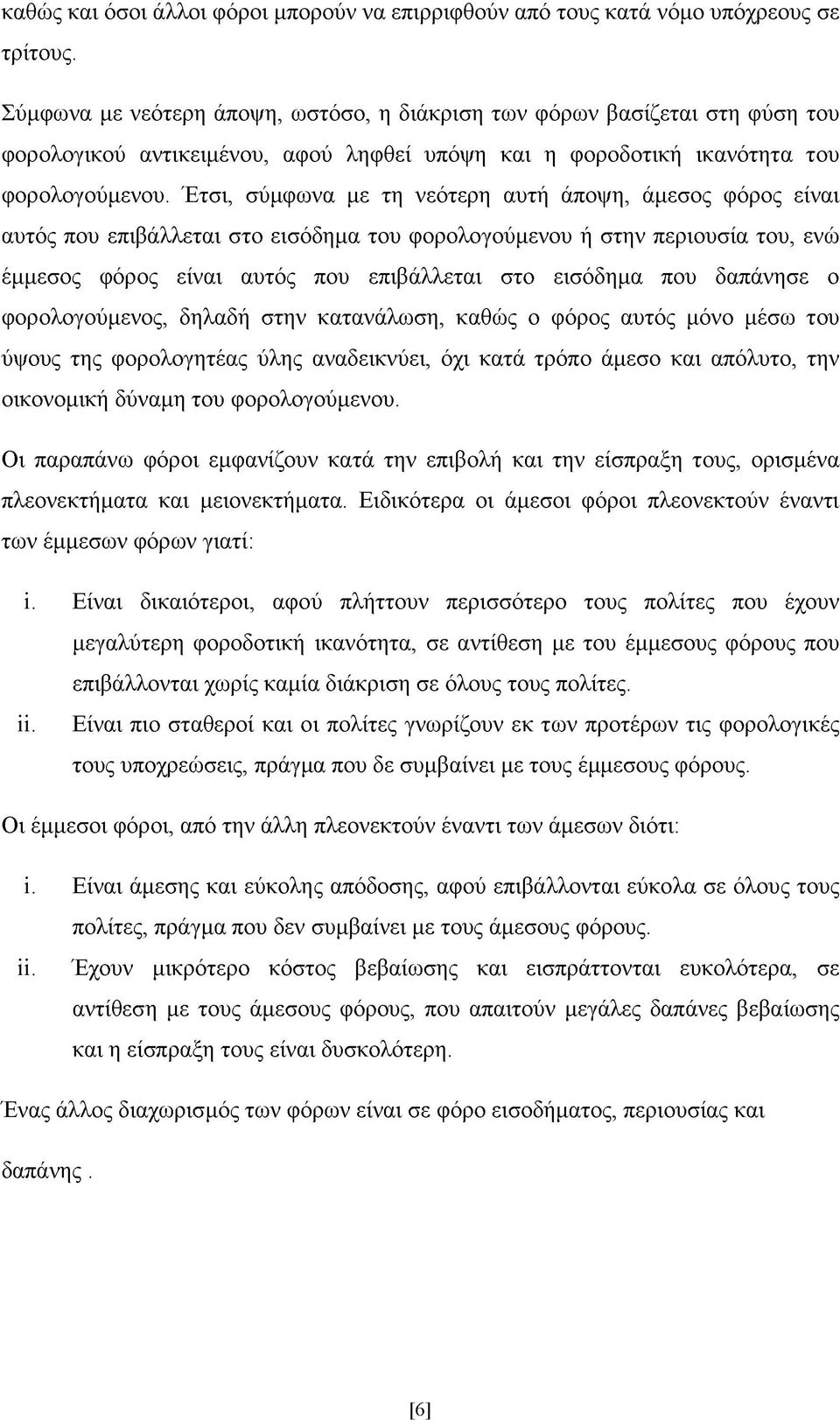 Έτσι, σύμφωνα με τη νεότερη αυτή άποψη, άμεσος φόρος είναι αυτός που επιβάλλεται στο εισόδημα του φορολογούμενου ή στην περιουσία του, ενώ έμμεσος φόρος είναι αυτός που επιβάλλεται στο εισόδημα που