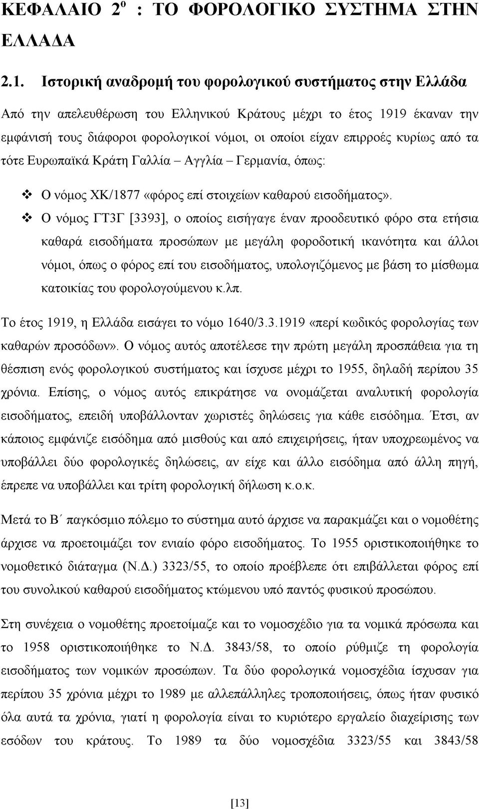 κυρίως από τα τότε Ευρωπαϊκά Κράτη Γαλλία - Αγγλία - Γερμανία, όπως: Ο νόμος ΧΚ/1877 «φόρος επί στοιχείων καθαρού εισοδήματος».