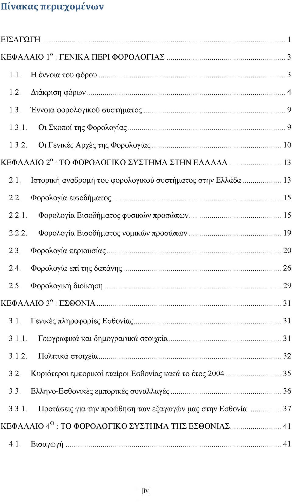 ..15 2.2.1. Φορολογία Εισοδήματος φυσικών προσώπων...15 2.2.2. Φορολογία Εισοδήματος νομικών προσώπων...19 2.3. Φορολογία περιουσίας... 20 2.4. Φορολογία επί της δαπάνης... 26 2.5. Φορολογική διοίκηση.