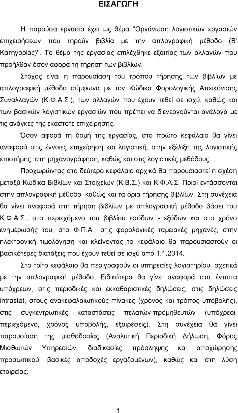 Στόχος είναι η παρουσίαση του τρόπου τήρησης των βιβλίων με απλογραφική μέθοδο σύμφωνα με τον Κώδικα Φορολογικής Απεικόνισης Συναλλαγών (Κ.Φ.Α.Σ.), των αλλαγών που έχουν τεθεί σε ισχύ, καθώς και των βασικών λογιστικών εργασιών που πρέπει να διενεργούνται ανάλογα με τις ανάγκες της εκάστοτε επιχείρησης.