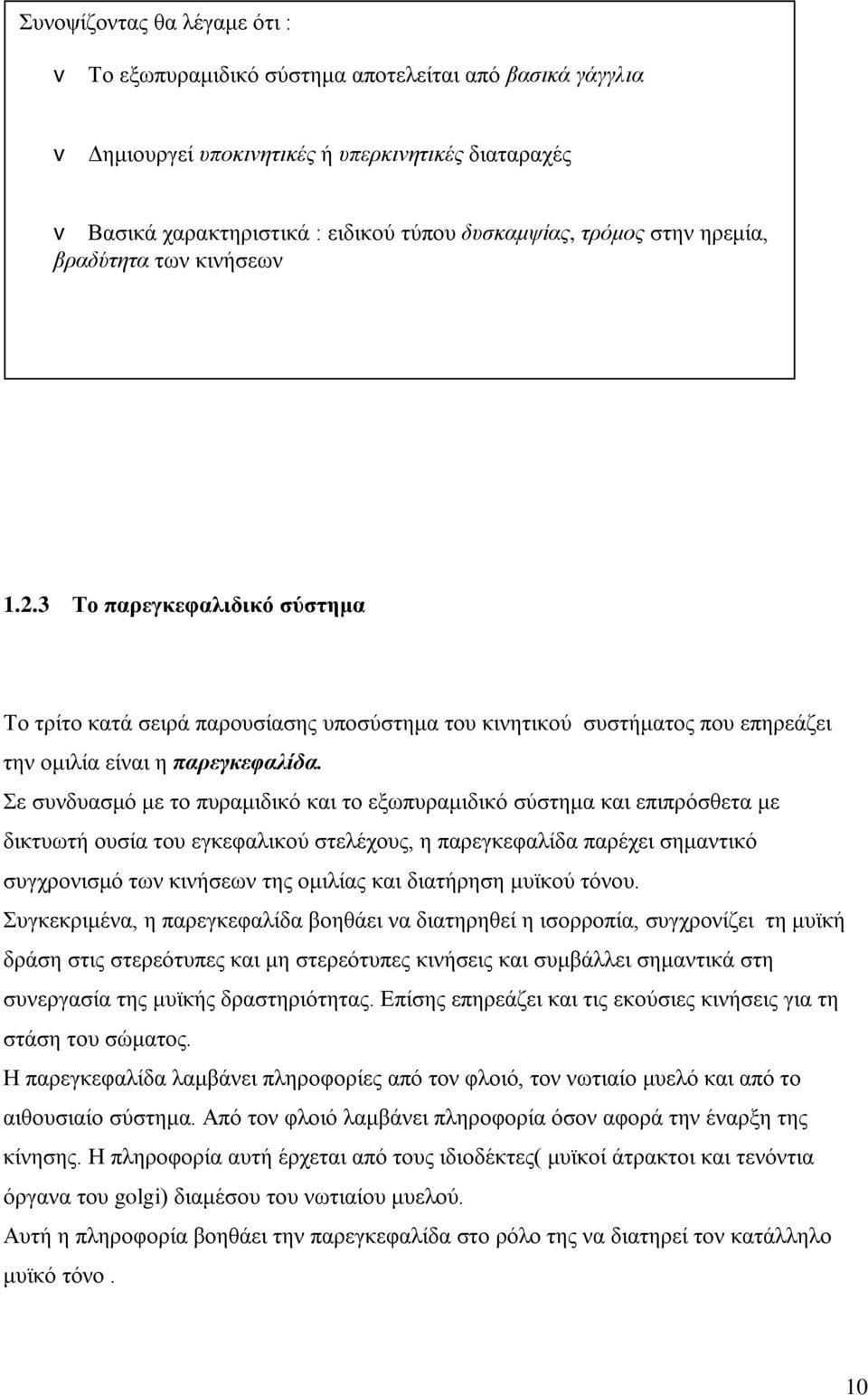 Σε συνδυασμό με το πυραμιδικό και το εξωπυραμιδικό σύστημα και επιπρόσθετα με δικτυωτή ουσία του εγκεφαλικού στελέχους, η παρεγκεφαλίδα παρέχει σημαντικό συγχρονισμό των κινήσεων της ομιλίας και