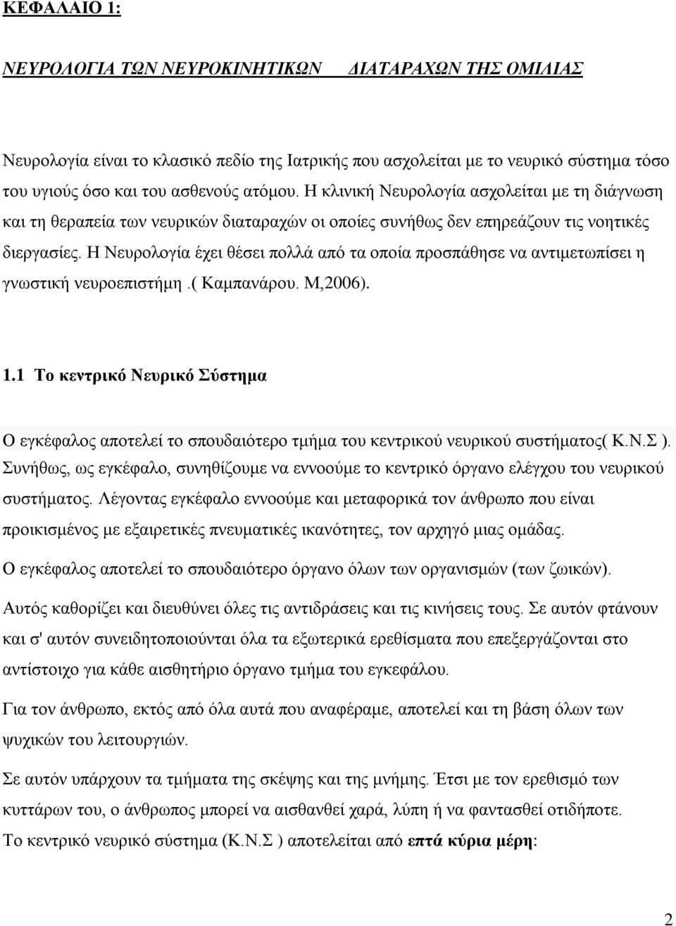 Η Νευρολογία έχει θέσει πολλά από τα οποία προσπάθησε να αντιμετωπίσει η γνωστική νευροεπιστήμη.( Καμπανάρου. Μ,2006). 1.