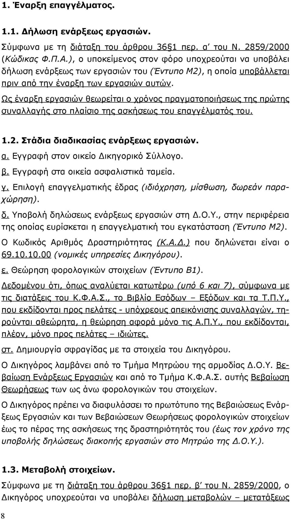 Ως έναρξη εργασιών θεωρείται ο χρόνος πραγματοποιήσεως της πρώτης συναλλαγής στο πλαίσιο της ασκήσεως του επαγγέλματός του. 1.2. Στάδια διαδικασίας ενάρξεως εργασιών. α. Εγγραφή στον οικείο Δικηγορικό Σύλλογο.