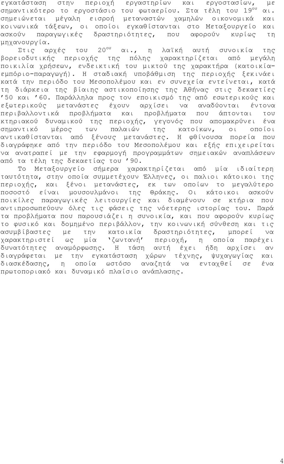 Στις αρχές του 20 ου αι., η λαϊκή αυτή συνοικία της βορειοδυτικής περιοχής της πόλης χαρακτηρίζεται από μεγάλη ποικιλία χρήσεων, ενδεικτική του μικτού της χαρακτήρα (κατοικίαεμπόριο-παραγωγή).