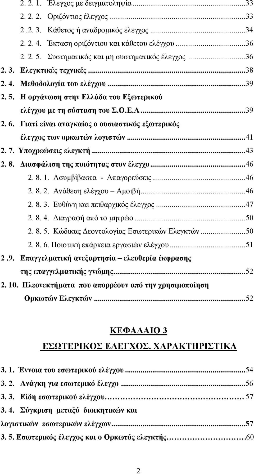 Γιατί είναι αναγκαίος ο ουσιαστικός εξωτερικός έλεγχος των ορκωτών λογιστών...41 2. 7. Υποχρεώσεις ελεγκτή...43 2. 8. Διασφάλιση της ποιότητας στον έλεγχο...46 2. 8. 1. Ασυμβίβαστα - Απαγορεύσεις.