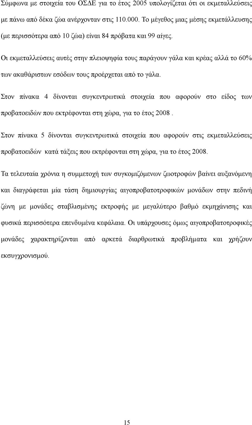 Οι εκμεταλλεύσεις αυτές στην πλειοψηφία τους παράγουν γάλα και κρέας αλλά το 60% των ακαθάριστων εσόδων τους προέρχεται από το γάλα.