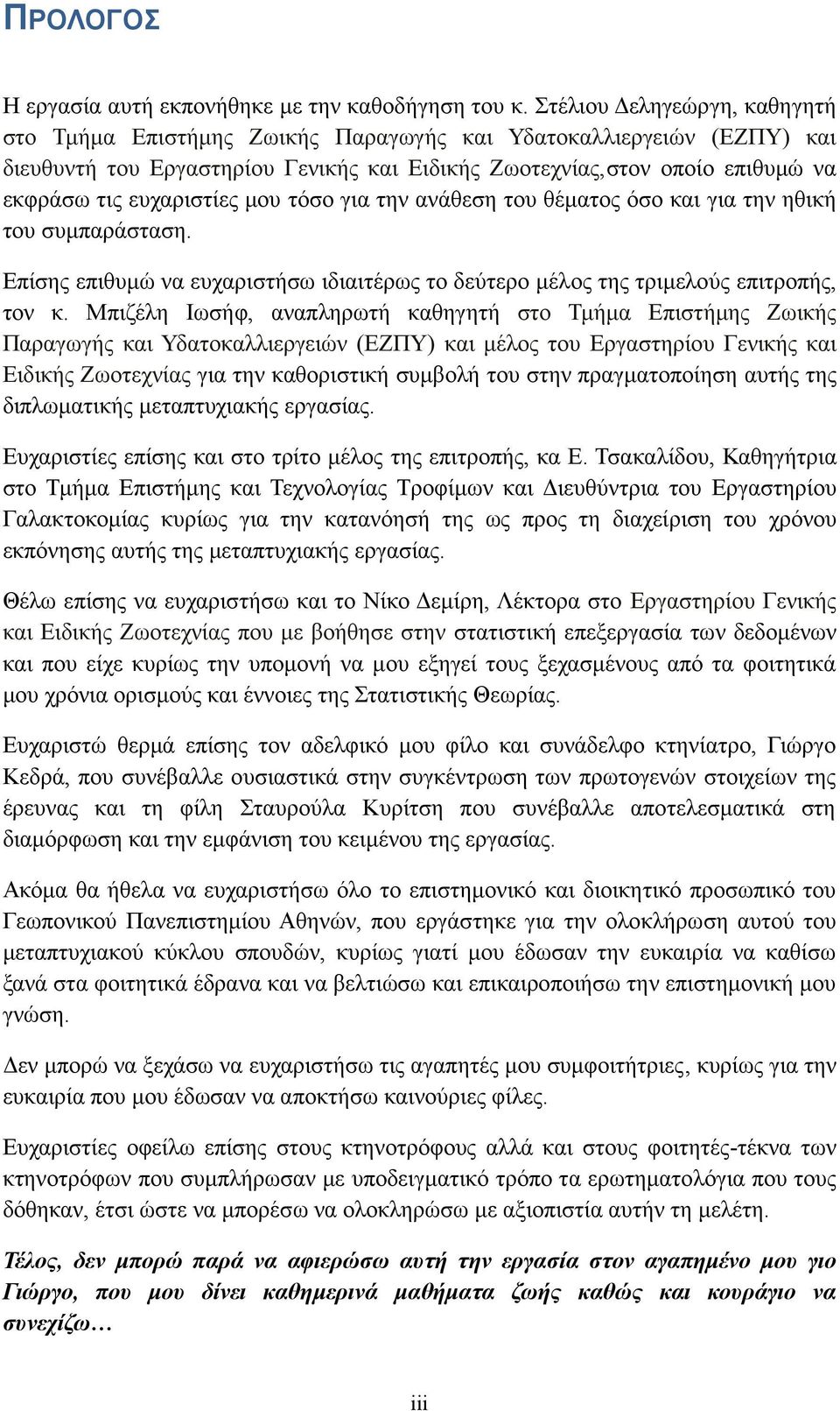 ευχαριστίες μου τόσο για την ανάθεση του θέματος όσο και για την ηθική του συμπαράσταση. Επίσης επιθυμώ να ευχαριστήσω ιδιαιτέρως το δεύτερο μέλος της τριμελούς επιτροπής, τον κ.