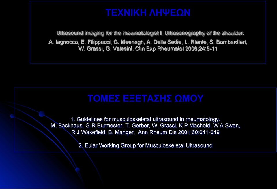 Clin Exp Rheumatol 2006;24:6-11 ΤΟΜΕΣ ΕΞΕΤΑΣΗΣ ΩΜΟΥ 1. Guidelines for musculoskeletal ultrasound in rheumatology. M.