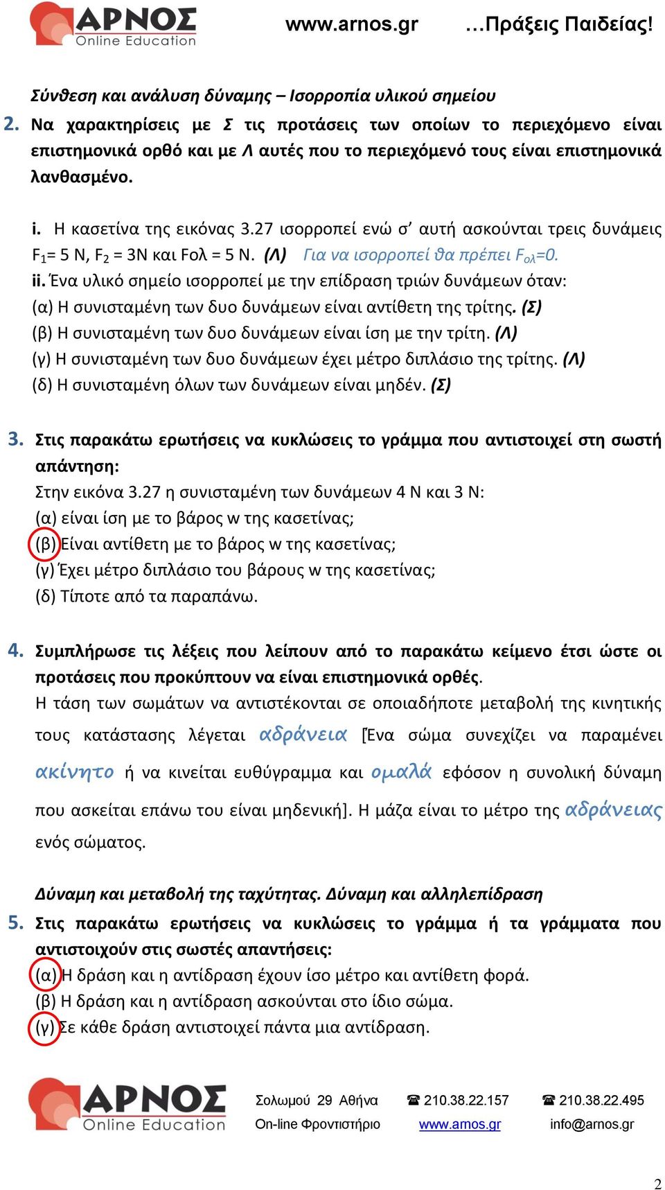 27 ισορροπεί ενώ σ αυτή ασκούνται τρεις δυνάμεις F 1 = 5 N, F 2 = 3N και Fολ = 5 Ν. (Λ) Για να ισορροπεί θα πρέπει F ολ =0. ii.