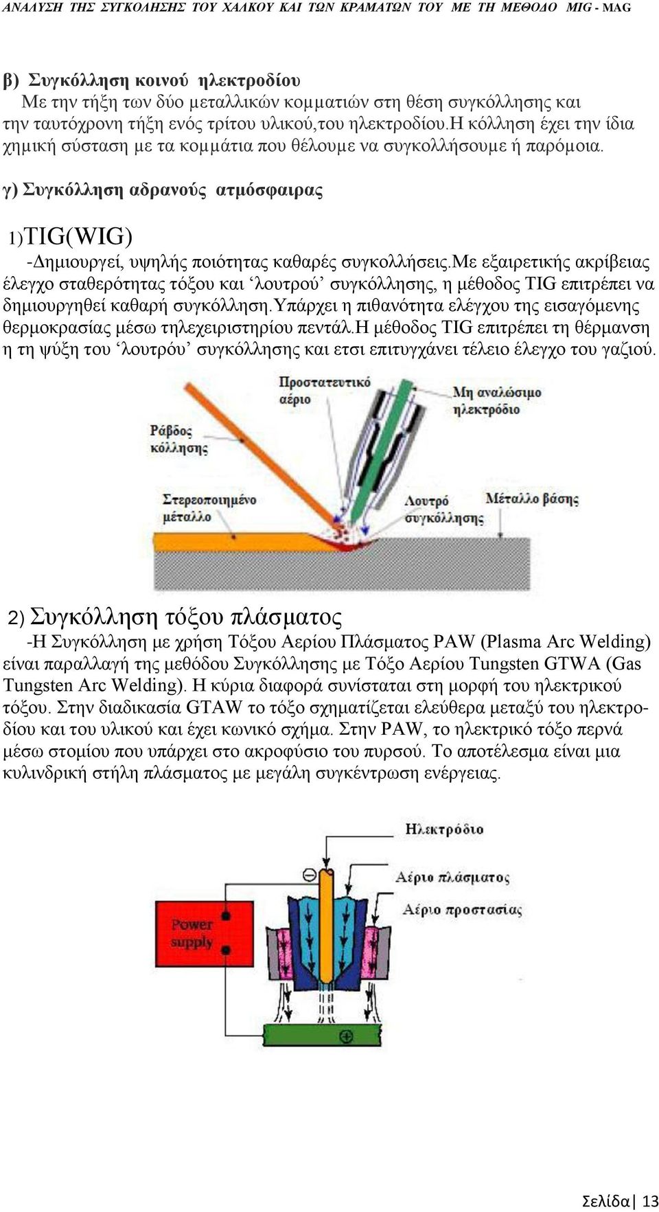 με εξαιρετικής ακρίβειας έλεγχο σταθερότητας τόξου και λουτρού συγκόλλησης, η μέθοδος TIG επιτρέπει να δημιουργηθεί καθαρή συγκόλληση.