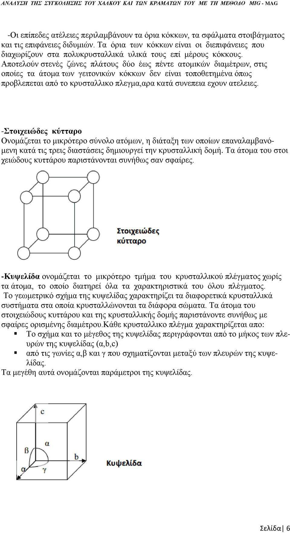 Αποτελούν στενές ζώνες πλάτους δύο έως πέντε ατομικών διαμέτρων, στις οποίες τα άτομα των γειτονικών κόκκων δεν είναι τοποθετημένα όπως προβλεπεται από το κρυσταλλικο πλεγμα,αρα κατά συνεπεια εχουν