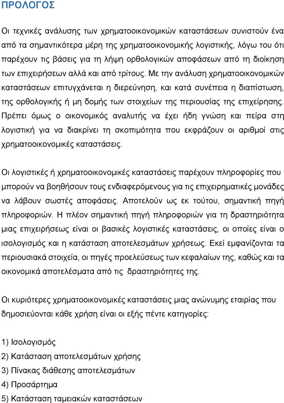 Με την ανάλυση χρηματοοικονομικών καταστάσεων επιτυγχάνεται η διερεύνηση, και κατά συνέπεια η διαπίστωση, της ορθολογικής ή μη δομής των στοιχείων της περιουσίας της επιχείρησης.