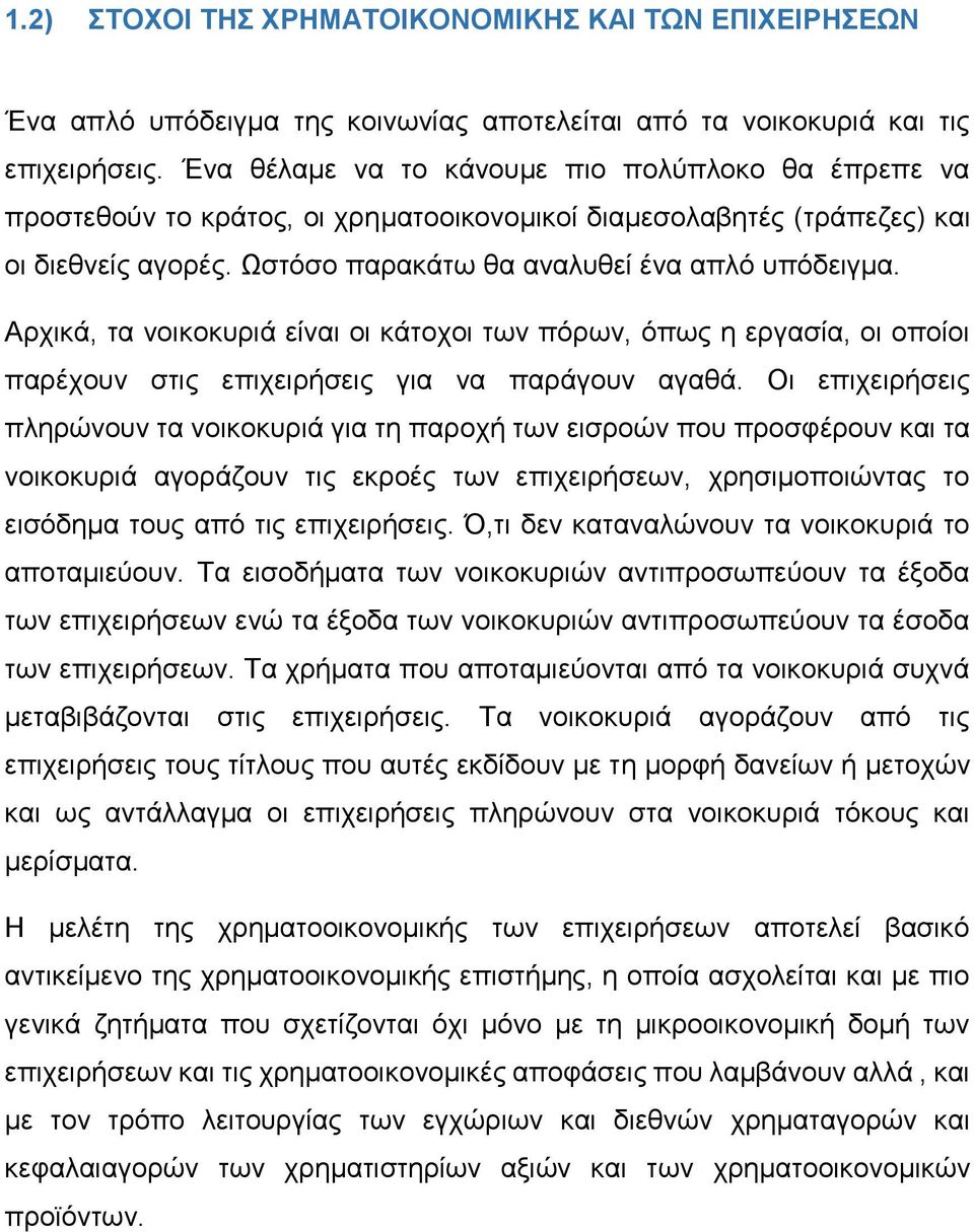 Αρχικά, τα νοικοκυριά είναι οι κάτοχοι των πόρων, όπως η εργασία, οι οποίοι παρέχουν στις επιχειρήσεις για να παράγουν αγαθά.