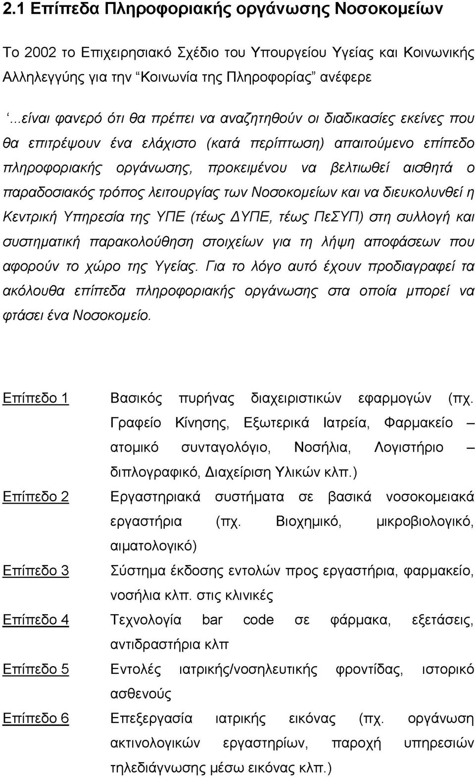 παραδοσιακός τρόπος λειτουργίας των Νοσοκομείων και να διευκολυνθεί η Κεντρική Υπηρεσία της ΥΠΕ (τέως ΔΥΠΕ, τέως ΠεΣΥΠ) στη συλλογή και συστηματική παρακολούθηση στοιχείων για τη λήψη αποφάσεων που