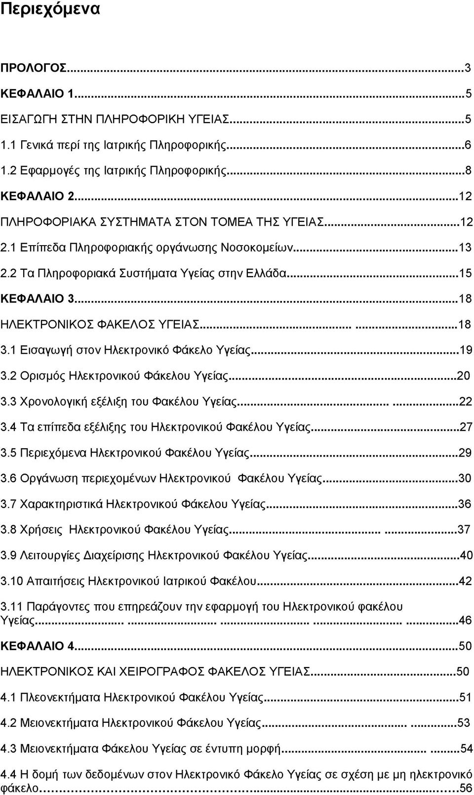 ..18 ΗΛΕΚΤΡΟΝΙΚΟΣ ΦΑΚΕΛΟΣ ΥΓΕΙΑΣ... 18 3.1 Εισαγωγή στον Ηλεκτρονικό Φάκελο Υγείας... 19 3.2 Ορισμός Ηλεκτρονικού Φάκελου Υγείας... 20 3.3 Χρονολογική εξέλιξη του Φακέλου Υγείας... 22 3.