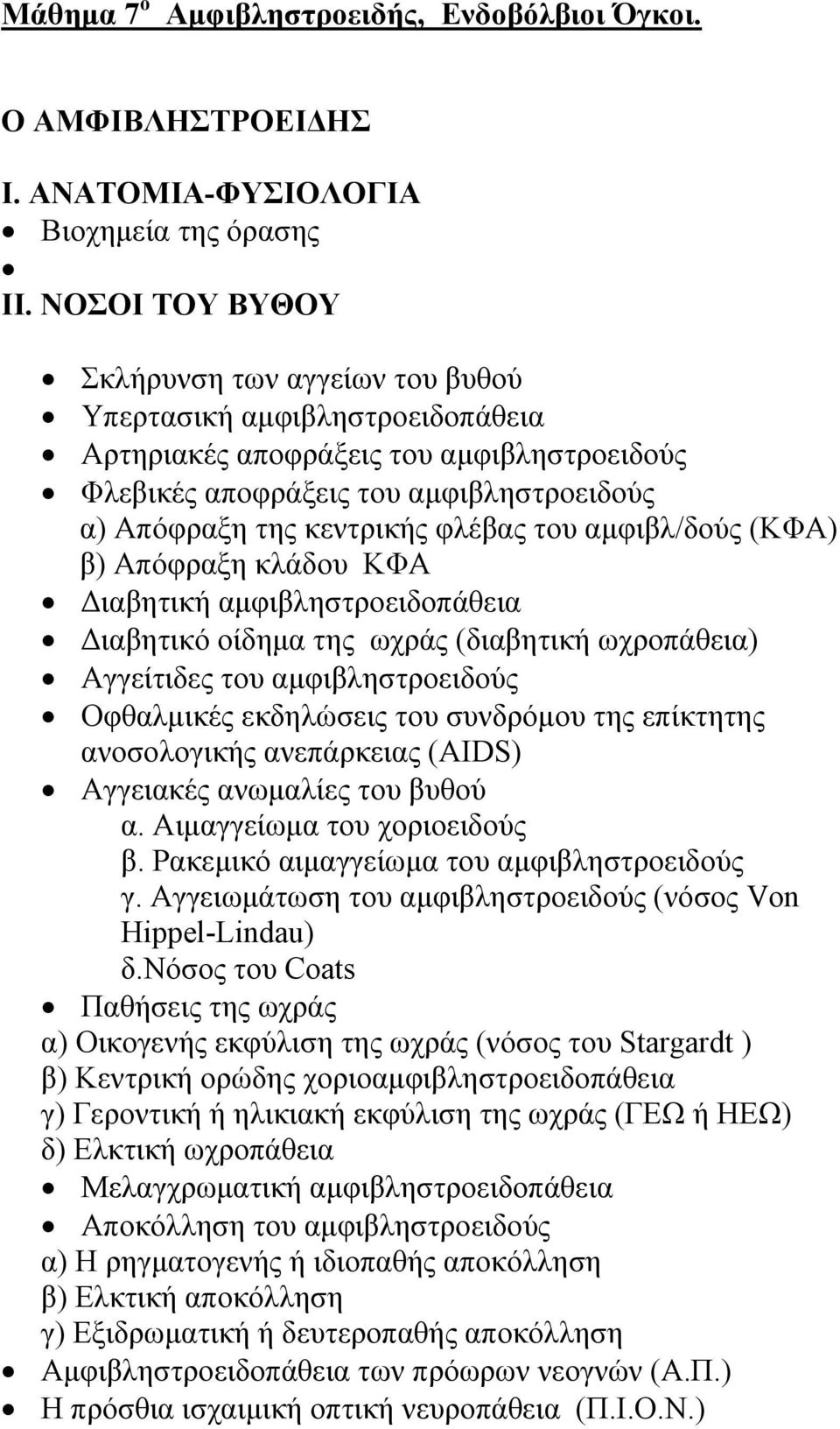 του αμφιβλ/δούς (ΚΦΑ) β) Απόφραξη κλάδου ΚΦΑ Διαβητική αμφιβληστροειδοπάθεια Διαβητικό οίδημα της ωχράς (διαβητική ωχροπάθεια) Αγγείτιδες του αμφιβληστροειδούς Οφθαλμικές εκδηλώσεις του συνδρόμου της
