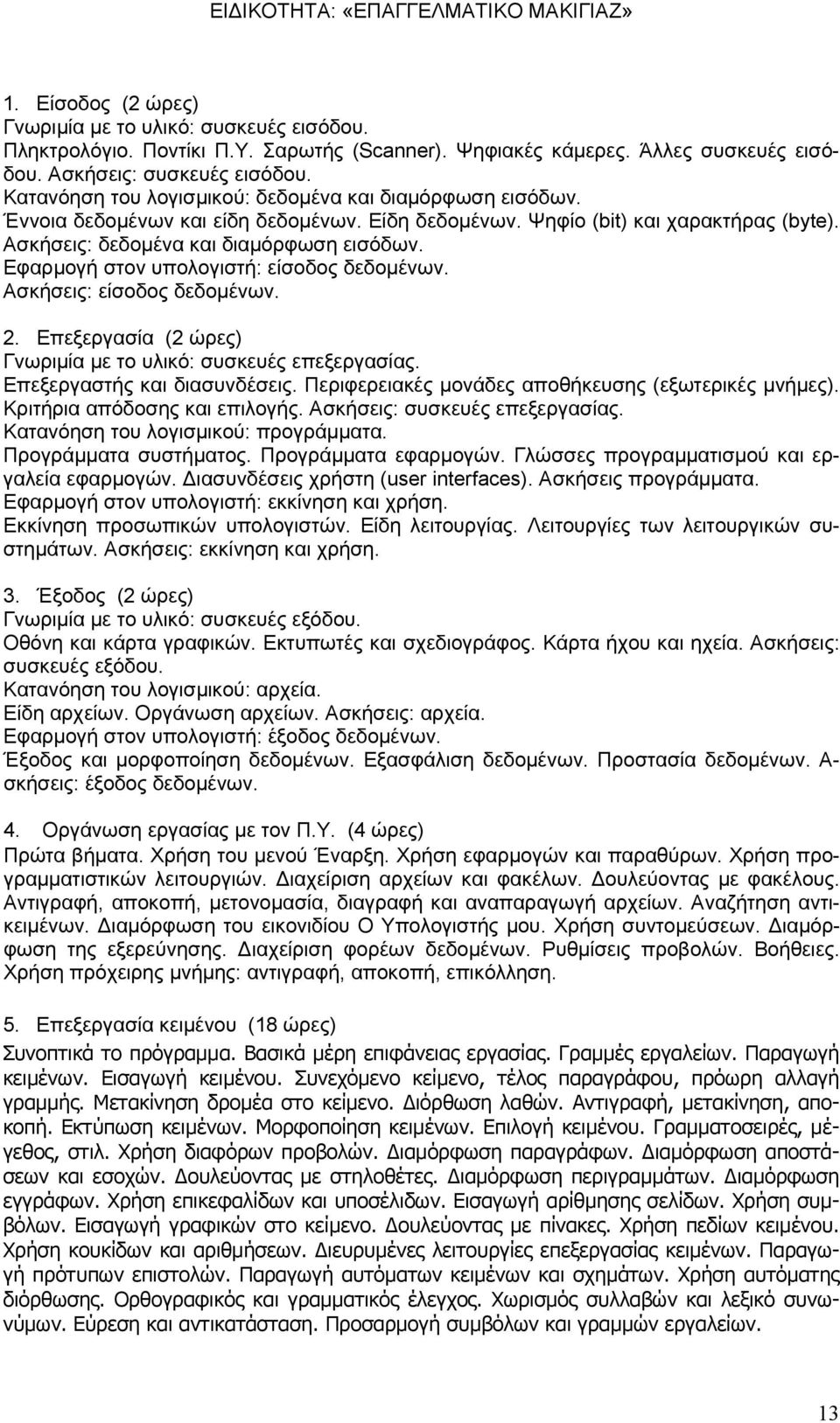 Εφαρμογή στον υπολογιστή: είσοδος δεδομένων. Ασκήσεις: είσοδος δεδομένων. 2. Επεξεργασία (2 ώρες) Γνωριμία με το υλικό: συσκευές επεξεργασίας. Επεξεργαστής και διασυνδέσεις.