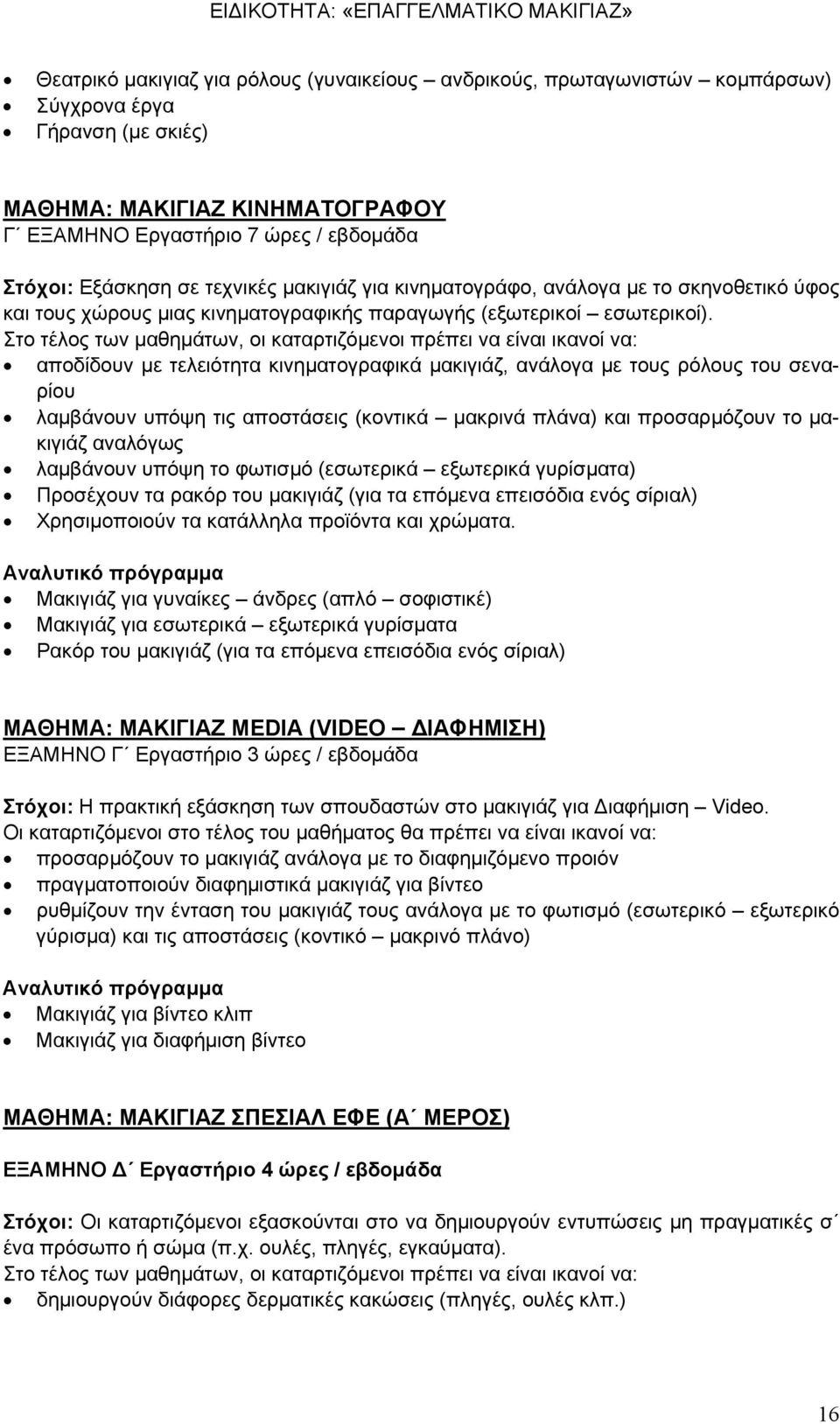 Στο τέλος των μαθημάτων, οι καταρτιζόμενοι πρέπει να είναι ικανοί να: αποδίδουν με τελειότητα κινηματογραφικά μακιγιάζ, ανάλογα με τους ρόλους του σεναρίου λαμβάνουν υπόψη τις αποστάσεις (κοντικά