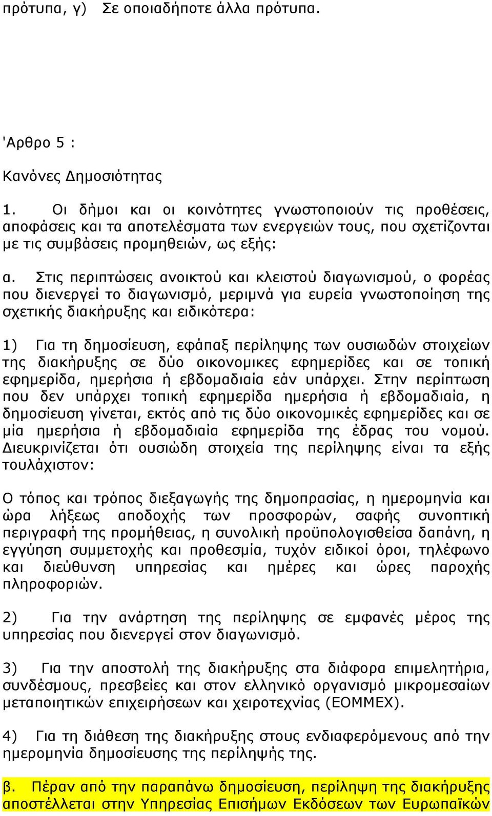 Στις περιπτώσεις ανοικτού και κλειστού διαγωνισμού, ο φορέας που διενεργεί το διαγωνισμό, μεριμνά για ευρεία γνωστοποίηση της σχετικής διακήρυξης και ειδικότερα: 1) Για τη δημοσίευση, εφάπαξ