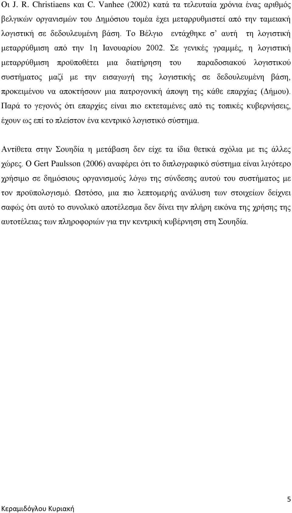 Σε γενικές γραμμές, η λογιστική μεταρρύθμιση προϋποθέτει μια διατήρηση του παραδοσιακού λογιστικού συστήματος μαζί με την εισαγωγή της λογιστικής σε δεδουλευμένη βάση, προκειμένου να αποκτήσουν μια