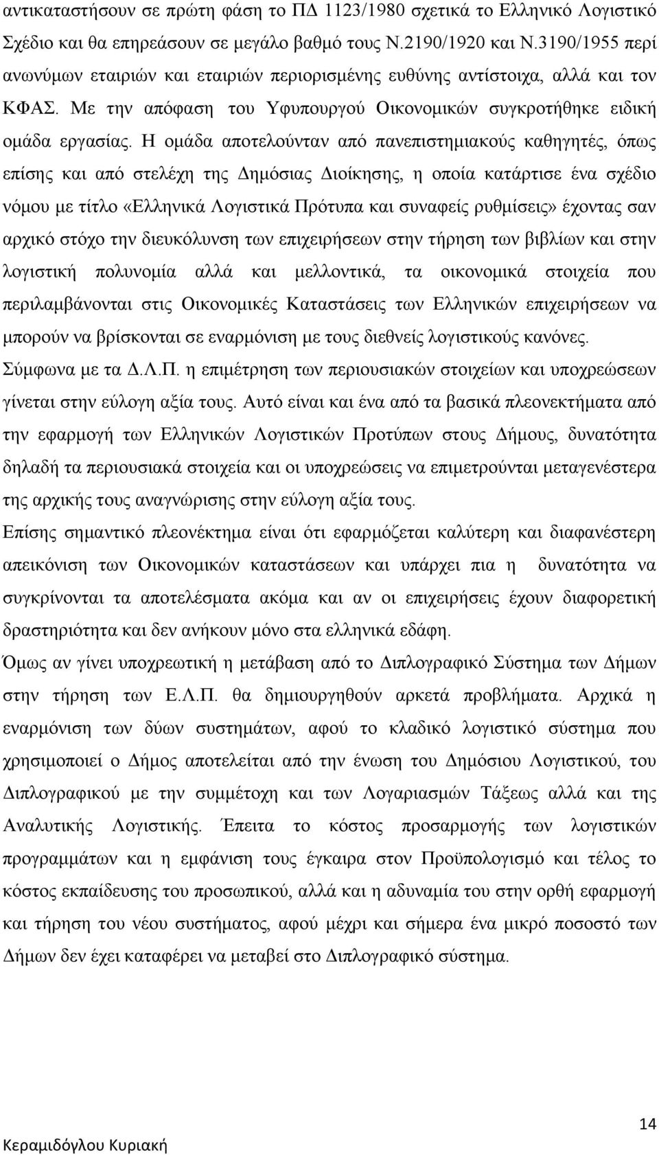 Η ομάδα αποτελούνταν από πανεπιστημιακούς καθηγητές, όπως επίσης και από στελέχη της Δημόσιας Διοίκησης, η οποία κατάρτισε ένα σχέδιο νόμου με τίτλο «Ελληνικά Λογιστικά Πρότυπα και συναφείς