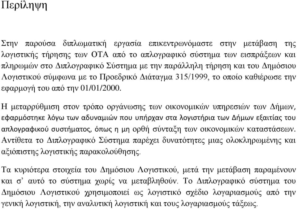 Η μεταρρύθμιση στον τρόπο οργάνωσης των οικονομικών υπηρεσιών των Δήμων, εφαρμόστηκε λόγω των αδυναμιών που υπήρχαν στα λογιστήρια των Δήμων εξαιτίας του απλογραφικού συστήματος, όπως η μη ορθή