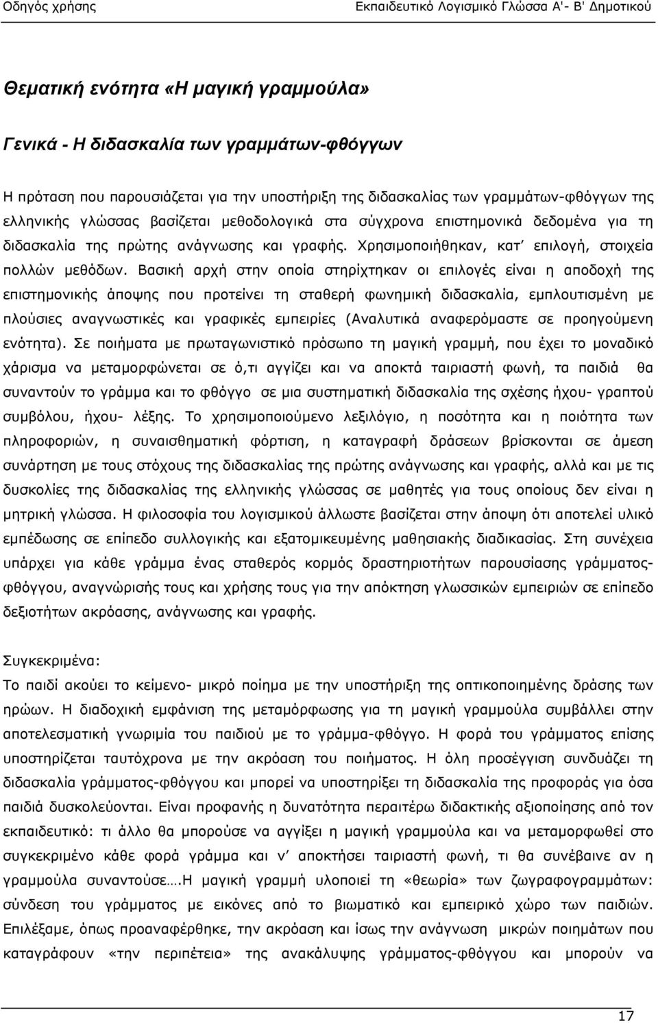 Βασική αρχή στην οποία στηρίχτηκαν οι επιλογές είναι η αποδοχή της επιστηµονικής άποψης που προτείνει τη σταθερή φωνηµική διδασκαλία, εµπλουτισµένη µε πλούσιες αναγνωστικές και γραφικές εµπειρίες