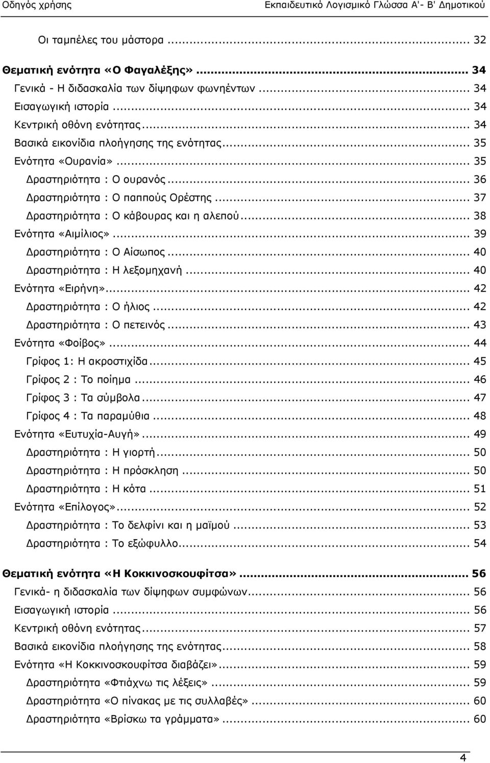 .. 38 Ενότητα «Αιµίλιος»... 39 ραστηριότητα : Ο Αίσωπος... 40 ραστηριότητα : Η λεξοµηχανή... 40 Ενότητα «Ειρήνη»... 42 ραστηριότητα : Ο ήλιος... 42 ραστηριότητα : Ο πετεινός... 43 Ενότητα «Φοίβος».